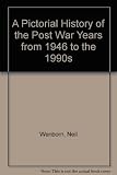 Pictorial History of the Post War Years from 1946 to the 1990s