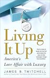 Living It Up : Americas Love Affair with Luxury