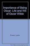 The importance of being Oscar : the wit and wisdom of Oscar Wilde set against his life and times