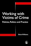 Working with Victims of Crime
 Policies
 Politics and Practice,
Brian Williams