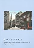 Coventry : medieval art, architecture and archaeology in the city and its vicinity