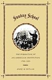Sunday School: The Formation of an American Institution, 1790-1880