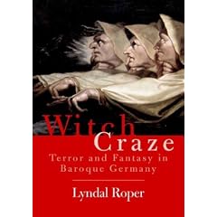 Witch Craze: Terror and Fantasy in Baroque Germany