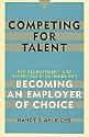 Competing for Talent: Key Recruitment and Retention Strategies for Becoming an Employer of Choice