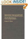Begging the Question: Circular Reasoning as a Tactic of Argumentation (Contributions in Philosophy)