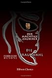 Der M�chtige Zauberer; Die Brautwahl: Zwei Theaterdichtungen f�r Musik. Entwurf einer neuen Aesthetik der Tonkunst