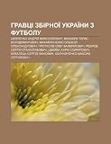 Hravtsi zbirnoi Ukrainy z futbolu: Shevchenko Andriy Mykolayovych, Mykhalyk Taras Volodymyrovych, Mykhaylychenko Oleksiy Oleksandrovych (Ukrainian Edition)