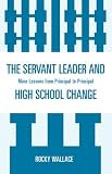 The Servant Leader and High School Change: More Lessons from Principal to Principal