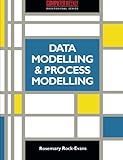 Data modelling and process modelling : using the most popular methods : (covering SSADM, Yourdon, Inforem, Bachman, Information Engineering and