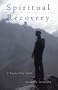 SPIRITUAL RECOVERY: A TWELVE-STEP GUIDE
