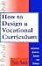 How to Design the Vocational Curriculum: A Practical Guide for Schools and Colleges