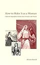 How to Make It as a Woman: Collective Biographical History from Victoria to the Present (Women in Culture and Society Series)
