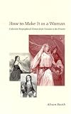 How to Make It as a Woman: Collective Biographical History from Victoria to the Present (Women in Culture and Society Series)
