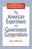The American Experiment With Government Corporations (Bureaucracies, Public Administration, and Public Policy)