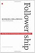 Followership: How Followers Are Creating Change and Changing Leaders (Center for Public Leadership)