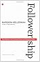 Followership: How Followers Are Creating Change and Changing Leaders (Center for Public Leadership)