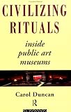 Civilizing Rituals: Inside Public Art Museums (Re Visions : Critical Studies in the History and Theory of Art)