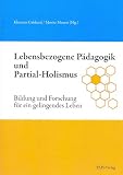 Produkt-Bild: Lebensbezogene P&auml;dagogik und Partial-Holismus: Bildung und Forschung f&uuml;r ein gelingendes Leben