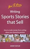 Writing Sports Stories That Sell: How to Make Money from Writing About Your Favorite Pastime (Successful Writing)
