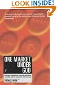 One Market Under God: Extreme Capitalism, Market Populism and the End of Economic Democracy