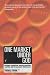 One Market Under God: Extreme Capitalism, Market Populism and the End of Economic Democracy