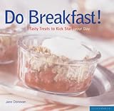 Do Breakfast!: Tasty Treats to Kick Start Your Day Jane Donovan