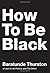 How to Be Black