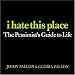 I Hate This Place: The Pessimist's Guide to Life I Hate This Place: The Pessimist's Guide to Life