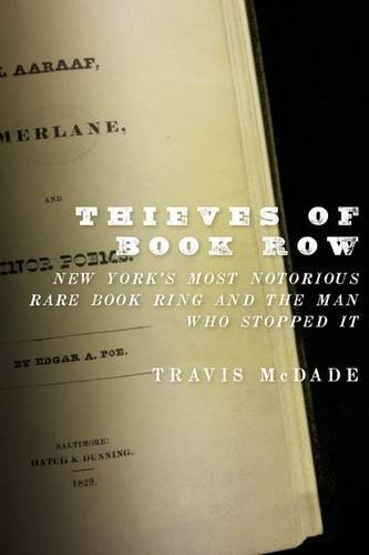 Thieves of Book Row: New York's Most Notorious Rare Book Ring and the Man Who Stopped It, by Travis McDade