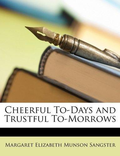 Cheerful To-Days and Trustful To-Morrows by Sangster, Margaret Elizabeth Munson published by Nabu Press (2010) [Paperback]