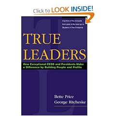 True Leaders: How Exceptional CEOs and Presidents Make a Difference by Building People and Profits