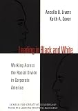 Leading in Black and White: Working Across the Racial Divide in Corporate America (J-B CCL (Center for Creative Leadership))
