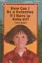 How Can I Be a Detective If I Have to Baby-Sit?