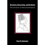 Decisions,Uncertainty,andtheBrain:TheScienceofNeuroeconomics(BradfordBooks)