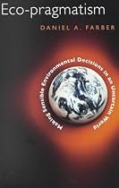 Eco-pragmatism: Making Sensible Environmental Decisions in an Uncertain World