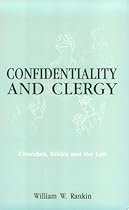 Confidentiality and Clergy: Churches, Ethics, and the Law Confidentiality and Clergy: Churches, Ethics, and the Law