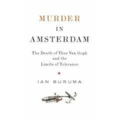 Murder in Amsterdam: The Death of Theo Van Gogh and the Limits of Tolerance