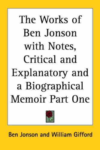The Works of Ben Jonson with Notes, Critical and Explanatory and a Biographical Memoir Part One under Jonson, Ben in The Books Store