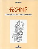 Fécamp: Du Palais ducal au palais de Dieu : bilan historique et archéologique des recherches menées sur le site du château des ducs de Normandie, IIe siècle A.C.-XVIIIe siècle P.C