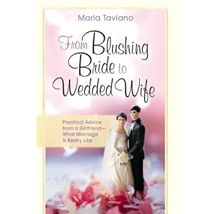 From Blushing Bride to Wedded Wife: Practical Advice from a Girlfriend--What Marriage Is Really Like