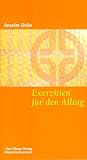 Exerzitien f&uuml;r den Alltag: Meditationen, Anleitung zur &Uuml;bung - Anselm Gr&uuml;n