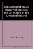Irish cathedral music : a history of music at the cathedrals of the Church of Ireland