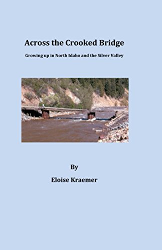 Across the Crooked Bridge: Growing Up In North Idaho and the Silver Valley, by Eloise Kraemer