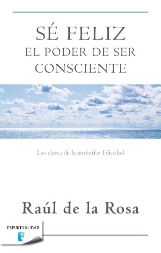 Sé feliz. El poder de ser consciente (Spanish Edition)