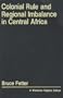 Colonial rule and regional imbalance in central Africa (A Westview replica edition)