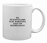 Do pediatricians play miniature golf on Wednesdays? Mug