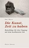 Produkt-Bild: Die Kunst, Zeit zu haben. Ratschl&auml;ge f&uuml;r den Umgang mit dem kostbarsten Gut