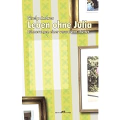 Leben ohne Julia: Erinnerungen einer verwaisten Mutter