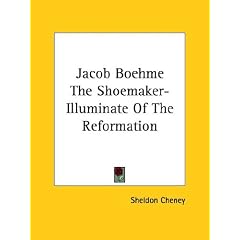 Jacob Boehme: The Shoemaker-illuminate of the Reformation