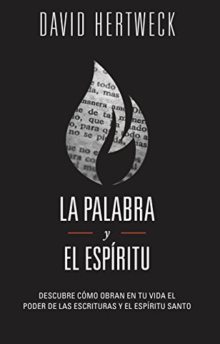 La Palabra y el Espíritu: Descubre cómo obran en tu vida el poder de las Escrituras y el Espíritu Santo (Spanish Edition)